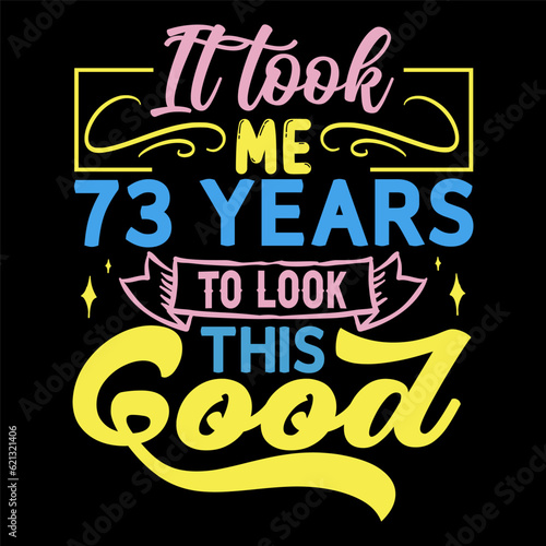 It took me, years to look this good, Birthday Love T-shirt Design,