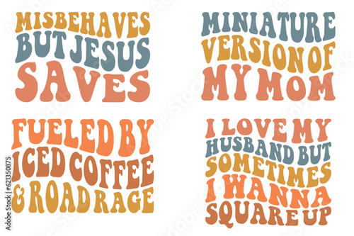 Misbehaves but Jesus Saves, Miniature Version of my Mom, Fueled by iced coffee and road rage, I love my husband, but sometimes I want to square up retro wavy SVG t-shirt