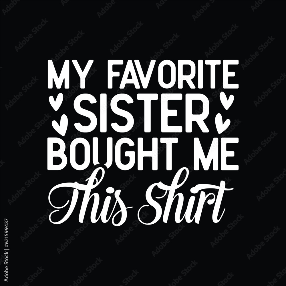 my favorite sister bought me this shirt my favorite sister bought me this shirt