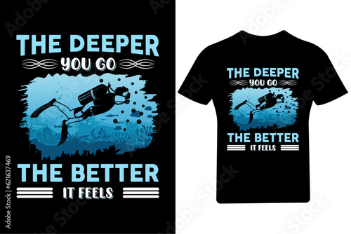 The deeper you go the better it feels , Scuba Diving T Shirt Design, 