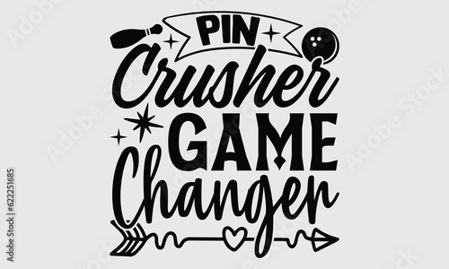 Pin Crusher Game Changer- Bowling t- shirt design, Hand drawn lettering phrase, Calligraphy SVG greeting card template with typography text 