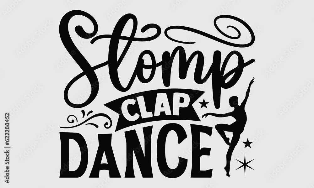 Stomp Clap Dance- Dance t-shirt design, Hand drawn vintage hand lettering, This illustration can be used as a print on SVG and bags, stationary or as a poster.