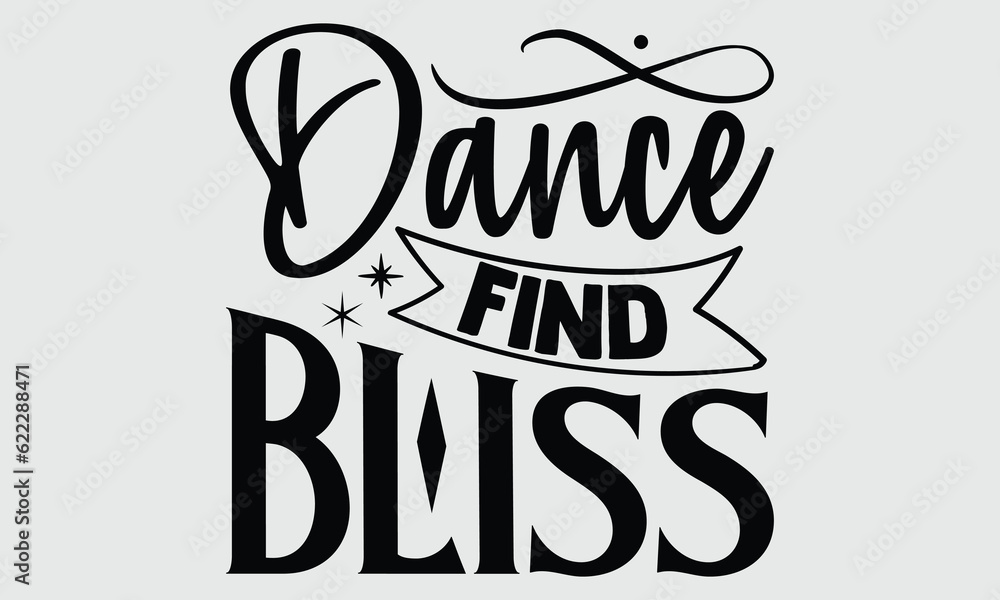 Dance Find Bliss- Dance svg and t-shirt design, typography graphic for Cutting Machine, for Cutting Machine, Silhouette Cameo, Cricut EPS 10