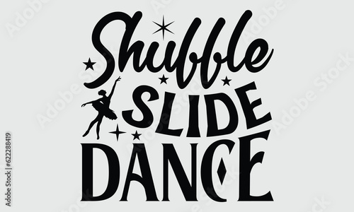 Shuffle Slide Dance- Dance svg and t-shirt design, typography graphic for Cutting Machine, for Cutting Machine, Silhouette Cameo, Cricut EPS 10