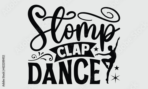 Stomp Clap Dance- Dance t-shirt design  Hand drawn vintage hand lettering  This illustration can be used as a print on SVG and bags  stationary or as a poster.