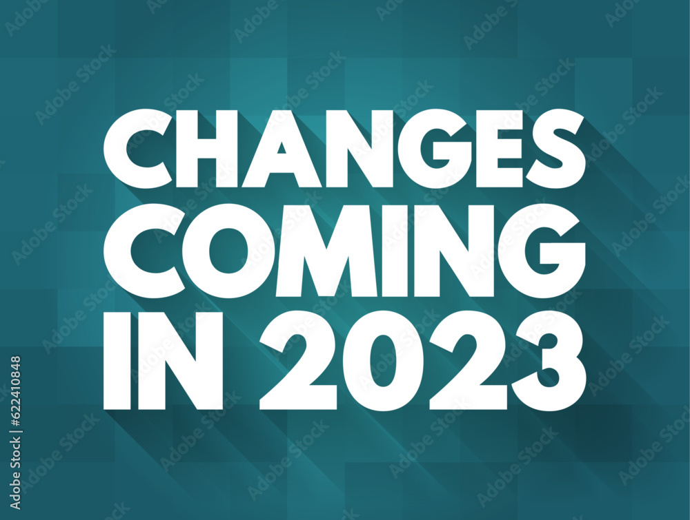 Changes Coming in 2023 text quote, concept background Changes Coming in 2023 text quote, concept background