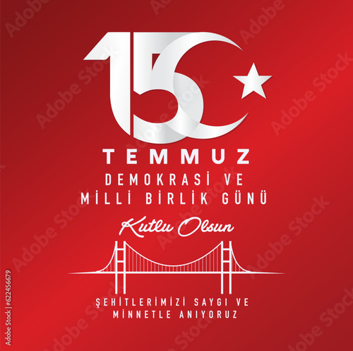 15 Temmuz Demokrasi ve Milli Birlik Gunu. Translate: July 15 The Day of Democracy and National Unity.