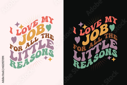 I Love My Job For All The Little Reasons Tee, Inspirational Teacher Shirts SVG Design,