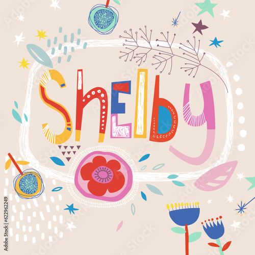 Bright card with beautiful name Shelby in flowers, petals and simple forms. Awesome female name design in bright colors. Tremendous vector background for fabulous designs