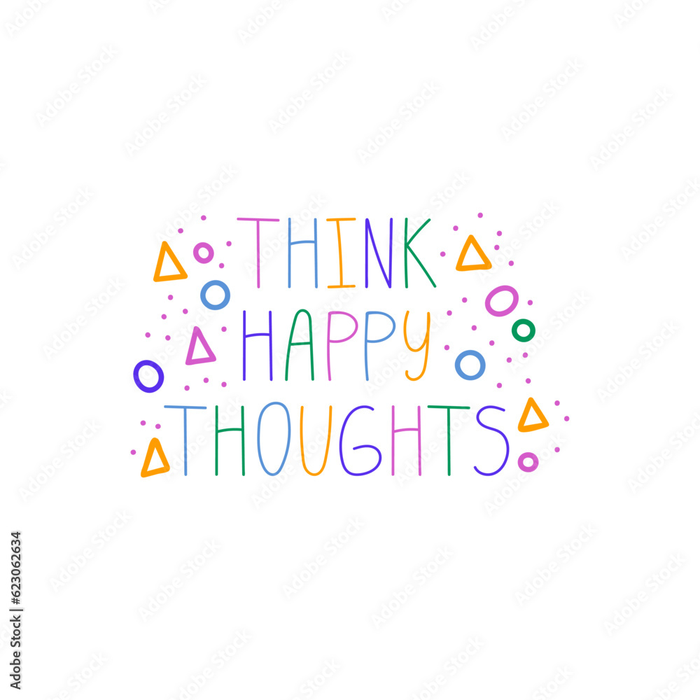 Think happy thoughts. Hand drawn lettering phrase, quote. Vector illustration. Motivational, inspirational message saying. Modern freehand style words and letters isolated on white background for prin Think happy thoughts. Hand drawn lettering phrase, quote. Vector illustration. Motivational, inspirational message saying. Modern freehand style words and letters isolated on white background for prin