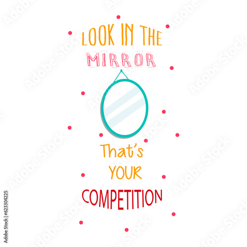 look in the mirror that your competition inspirational quotes motivation typography design colorful text