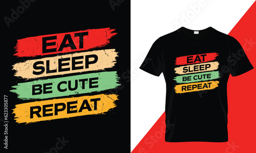 Eat sleep be cute repeat typography t-shirt design
