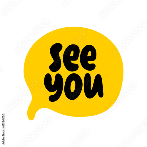 SEE YOU speech bubble. Goodbye, bye text. Hand drawn quote see you soon. Doodle phrase speech bubble. See you icon lettering. Vector illustration for print on shirt, card, poster photo