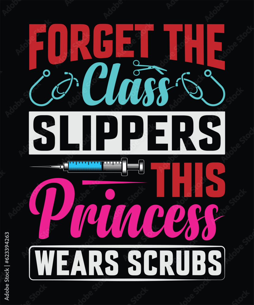 Forget The Class Slippers This Princess Wears Scrubs T-Shirt Design