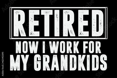Retired Now I Work For My Grandkids T-Shirt Design