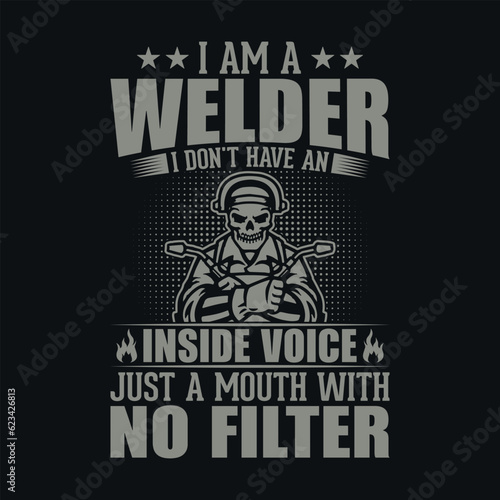 I am a welder I don't have an inside voice just a mouth with no filter - Welder t shirt design, Vector graphic, typographic poster or t-shirt