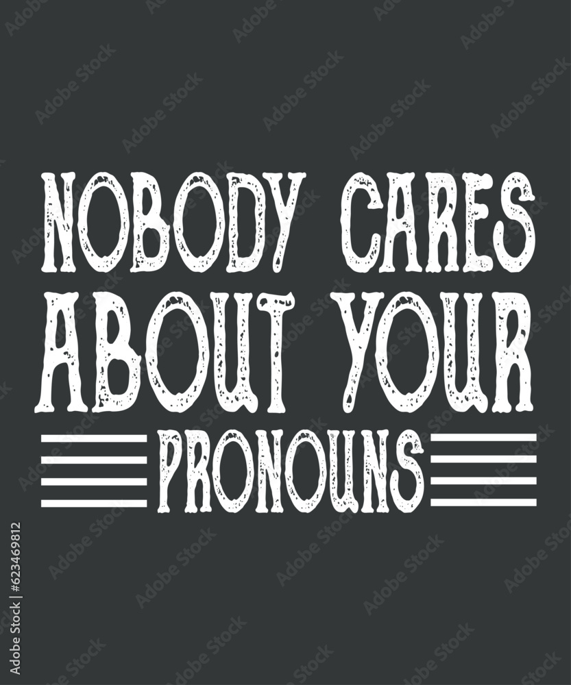Nobody Cares About Your Pronouns Funny Vintage T-Shirt design vector,
pronouns funny vintage t-shirt, pronouns sarcastic design
