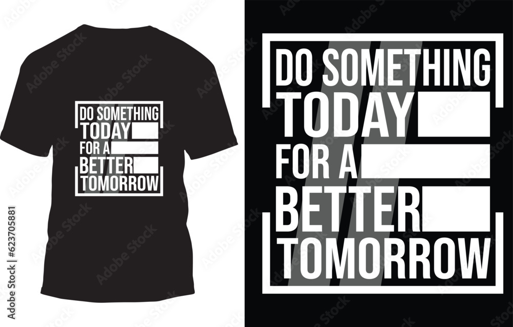 DO SOMETHING TODAY FOR A BETTER TOMORROW
T-SHIRT DESIGN