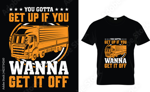You gotta get up if you wanna get it off Trucker T-Shirt Design Template