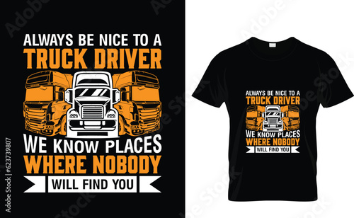 Always be nice to a truck driver we know places where nobody will find you Trucker T-Shirt Design Templet  photo