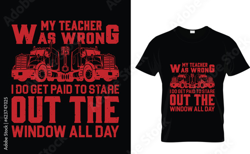 My teacher was wrong I do get paid to stare out the window all day - Trucker T-Shirt Design