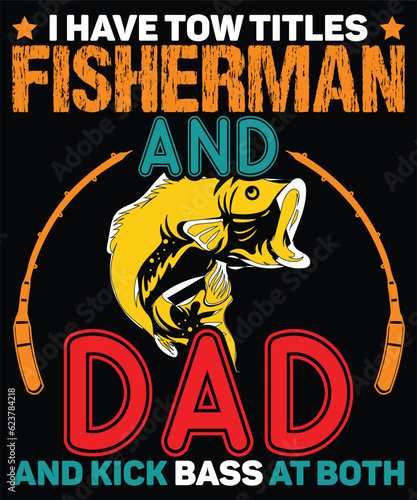I Have Tow Titles Fisherman And Dad And Kick Bass At Both