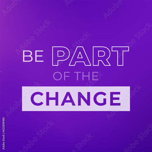 be part of the change, design for social media with motivation quote