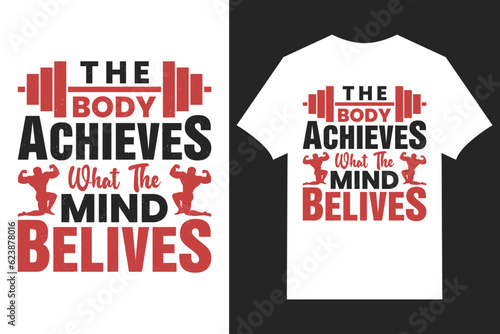 Gym T-shirt design The body achieves what the mind believes