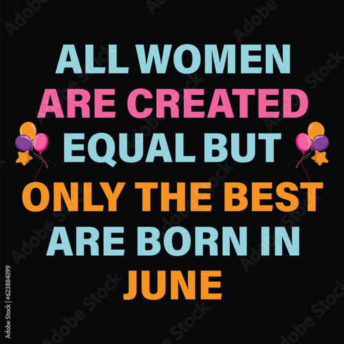All Women Are Created Equal But Only The Best Are Born In June