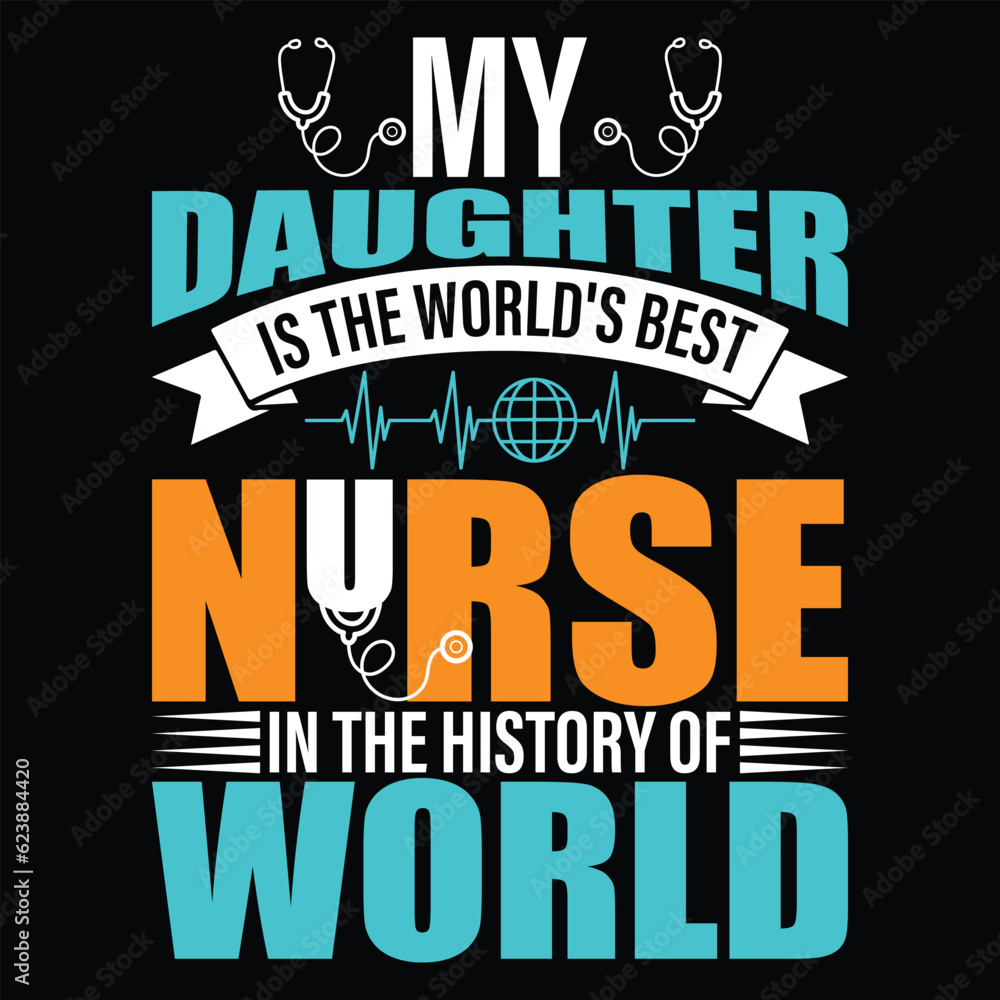 Obraz premium My Daughter Is The World's Best Nurse In The History Of World Nurse T-shirt Design