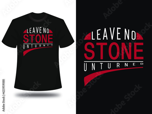 Leave no stone unturned typography t shirt design