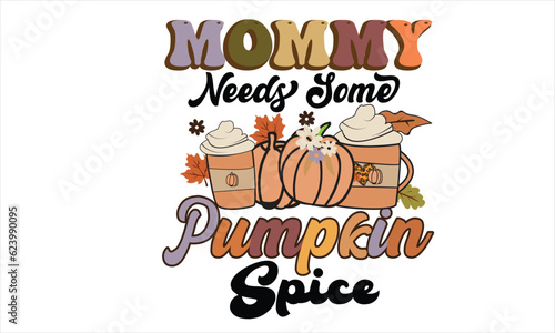 Mommy Needs Some Pumpkin Spice Retro Design