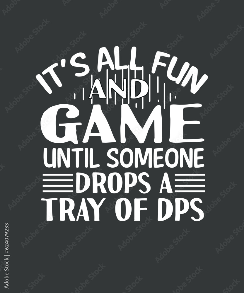 It's all fun and game until someone drops a try of dps t shirt design vector, graphic, apparel, cool, font, grunge, label, lettering, print, quote, shirt, tee, textile, trendy, typography, clothes, 
