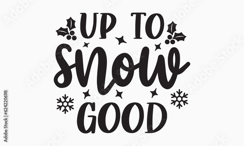 Up to snow good svg, Funny Christmas svg t-shirt design Bundle, Christmas svg , Merry Christmas , Winter, Xmas, Holiday and Santa svg, Commercial Use, Cut Files Cricut, Silhouette, eps, dxf, png