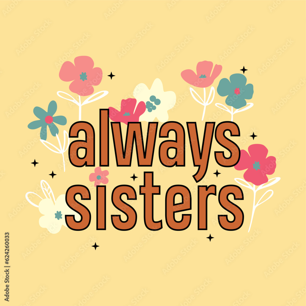 Always sisters typography slogan for t shirt printing, tee graphic design.  