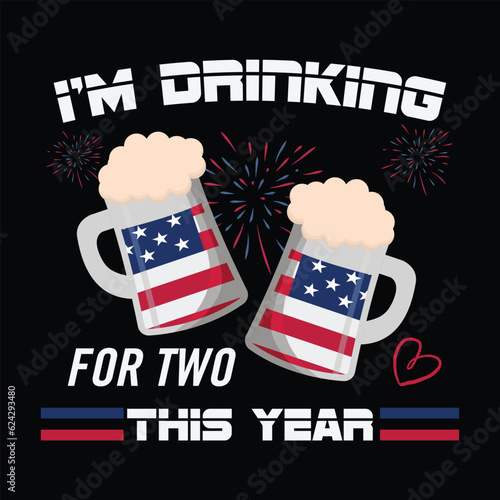 I'm drinking for two this year Funny fourth of July shirt print template, Independence Day, 4th Of July Shirt Design, American Flag, Men Women shirt, Freedom, Memorial Day  photo