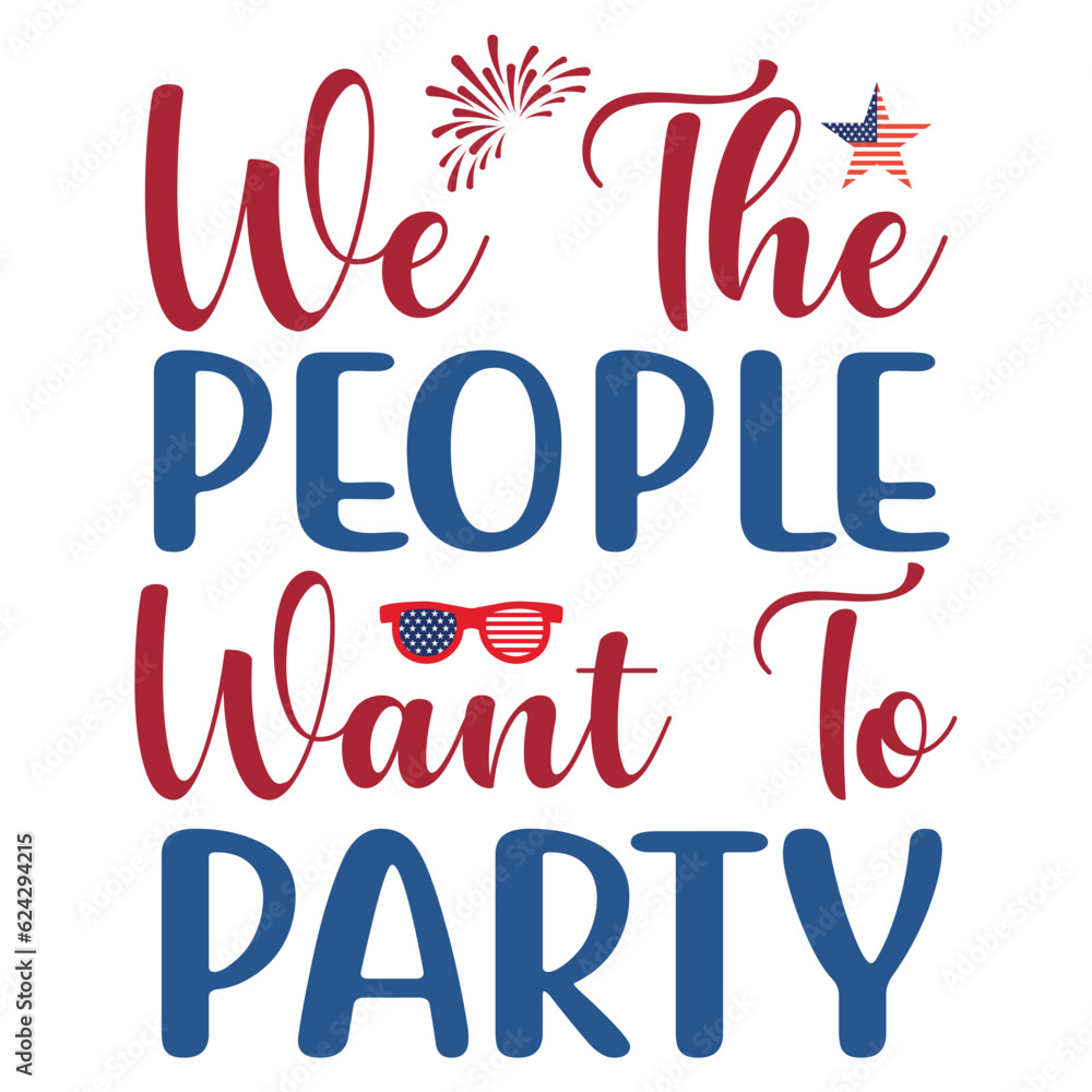 We the people want to party Funny fourth of July shirt print template, Independence Day, 4th Of July Shirt Design, American Flag, Men Women shirt, Freedom, Memorial Day 