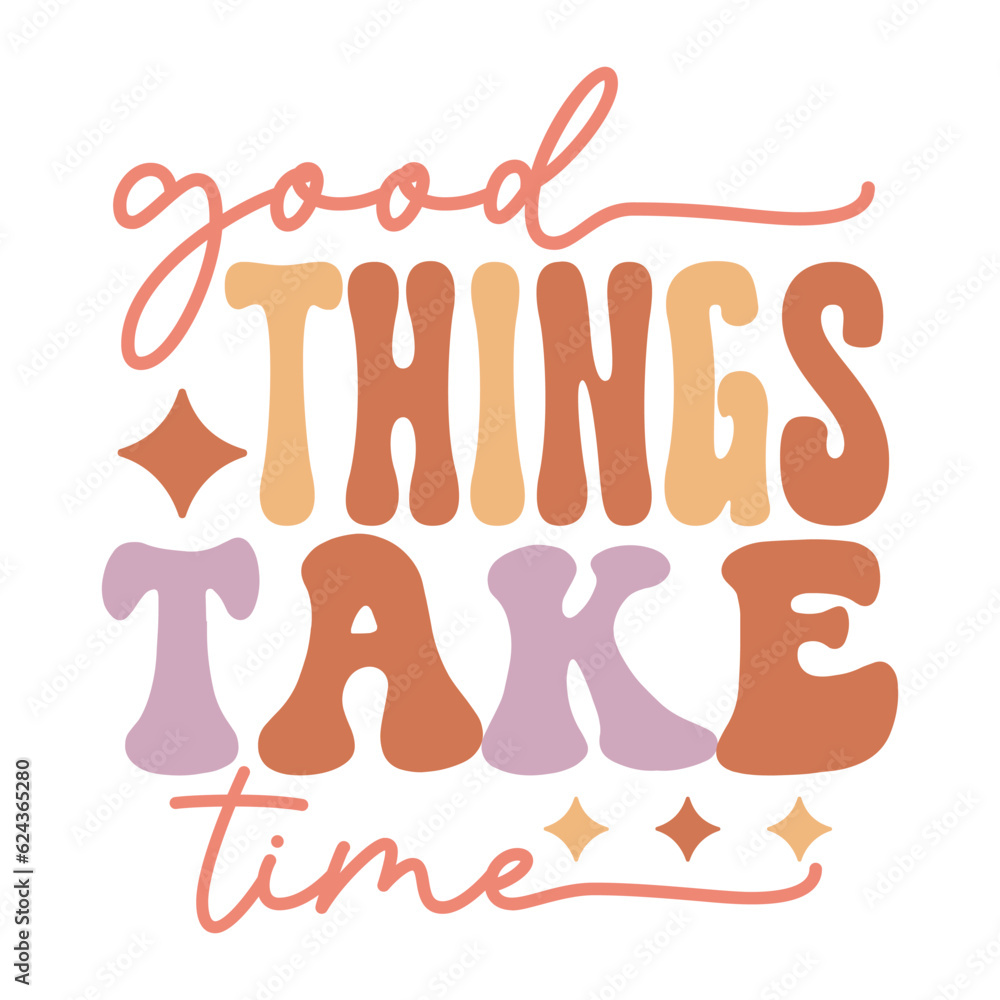 Good things take time Good things take time