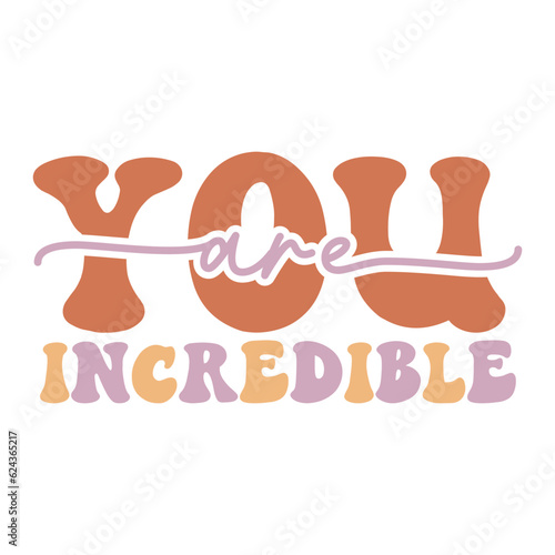 You are incredible 