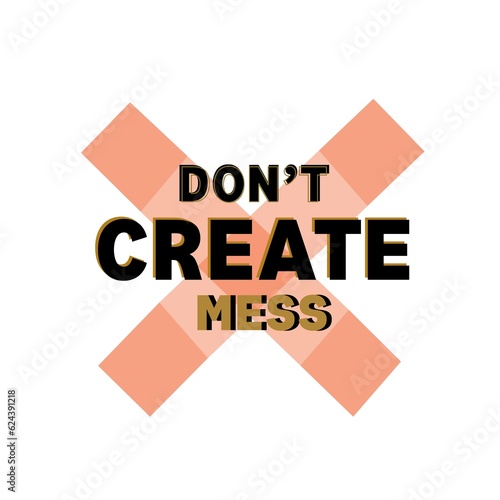 Don't Create Mess, This design is a reminder to be organized and efficient. It features a simple typography with a clean and minimalist background. The colors are neutral and calming
