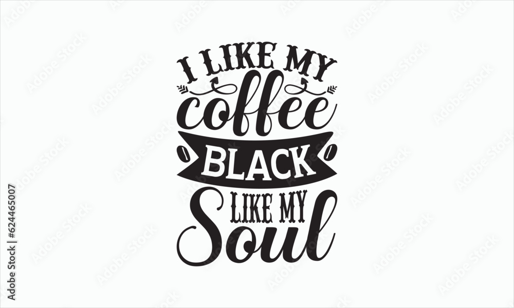 I Like My Coffee Black Like My Soul - Coffee Svg T-shirt Design, Hand drawn lettering phrase, white background, For Cutting Machine, Silhouette Cameo, Cricut, Illustration for prints on bags, posters. I Like My Coffee Black Like My Soul - Coffee Svg T-shirt Design, Hand drawn lettering phrase, white background, For Cutting Machine, Silhouette Cameo, Cricut, Illustration for prints on bags, posters.