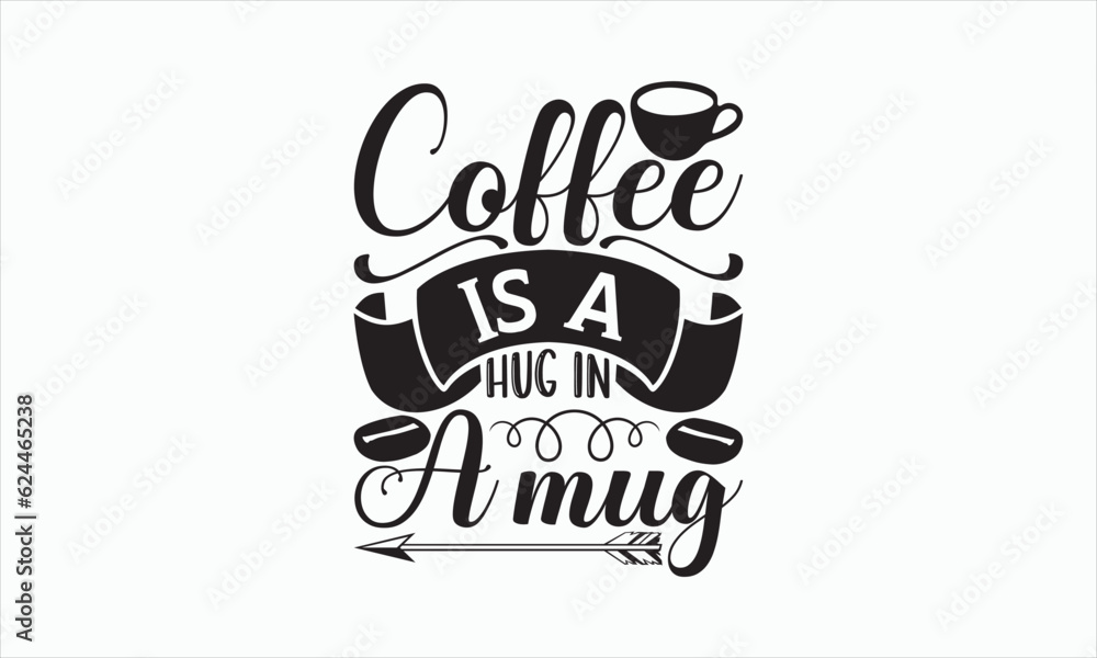 Coffee Is A Hug In A Mug - Coffee Svg Design, Handmade calligraphy vector illustration, For Cutting Cricut and Silhouette, For prints on bags, posters, cards and Template, EPS 10. Coffee Is A Hug In A Mug - Coffee Svg Design, Handmade calligraphy vector illustration, For Cutting Cricut and Silhouette, For prints on bags, posters, cards and Template, EPS 10.