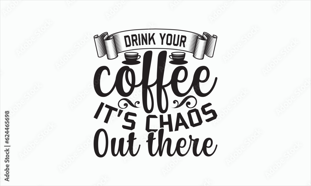 Drink Your Coffee It’s Chaos Out There - Coffee Svg Design, Hand drawn lettering phrase isolated on white background, Eps, Files for Cutting, Illustration for prints on t-shirts and bags, posters. Drink Your Coffee It’s Chaos Out There - Coffee Svg Design, Hand drawn lettering phrase isolated on white background, Eps, Files for Cutting, Illustration for prints on t-shirts and bags, posters.