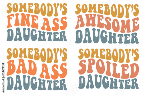 Somebody’s fine ass daughter, Somebody’s awesome daughter, Somebody’s badass daughter, Somebody’s spoiled daughter retro wavy SVG bundle T-shirt designs