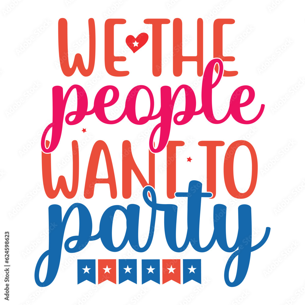 We the people want to party Funny fourth of July shirt print template, Independence Day, 4th Of July Shirt Design, American Flag, Men Women shirt, Freedom, Memorial Day 