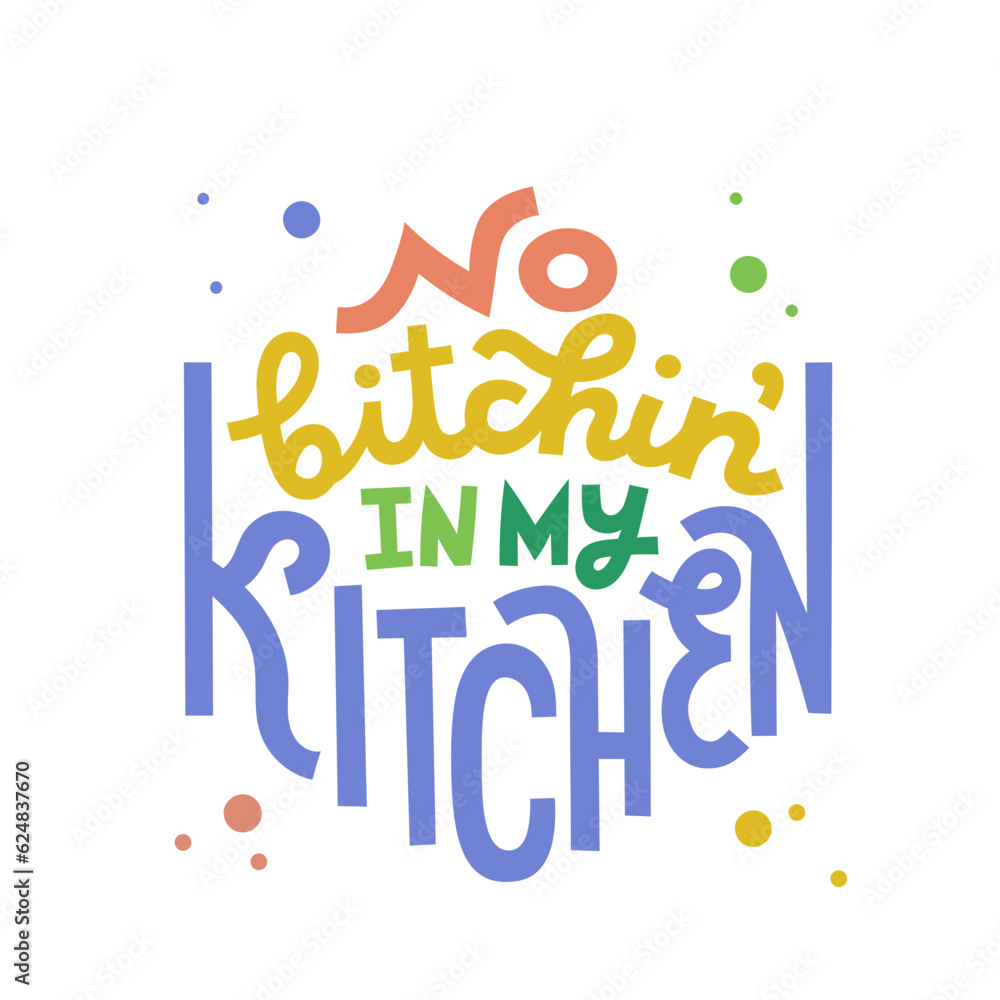 No bitchin in my kitchen. Colorful lettering print about cooking. Isolated on white background.