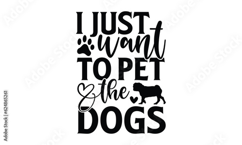 I Just Want To Pet The Dogs - Dog SVG Design, Hand drawn vintage illustration with lettering and decoration elements, used for prints on bags, poster, banner, pillows.