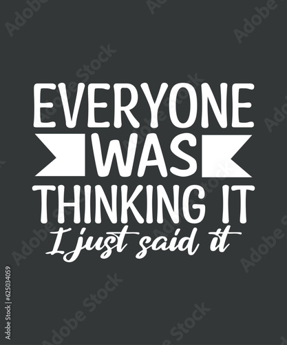 Sarcastic Shirt, Funny Quotes Shirt, Everyone Was Thinking It I Just Say It Tee shirt design vector, Funny Adult Shirt, Sarcastic T-shirt, Sarcastic Quote Shirt
