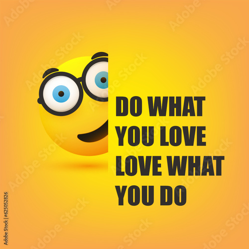 Do What You Love, Love What You Do. - Inspirational Quote, Slogan, Saying with Happy Looking Emoji On Yellow Background