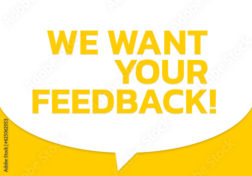 We want your feedback speech bubble text banner. Customer opinion survey, client review. Vector illustration.